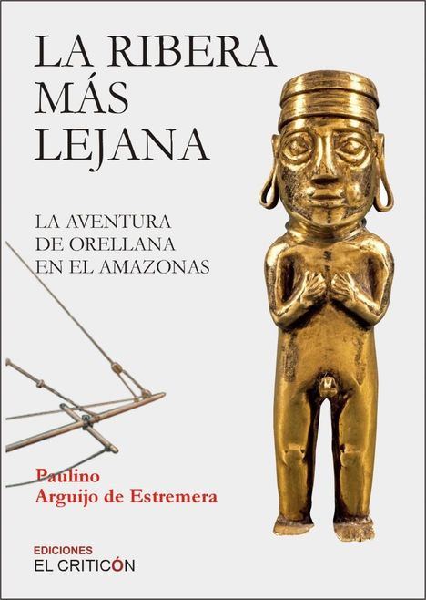 'La ribera más lejana. La aventura de Orellana en el Amazonas', de Paulino Arguijo de Estremera.